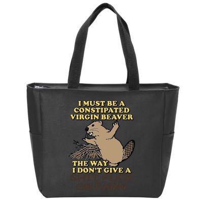 I Must Be Constipated Virgin Beaver The Way I Dont Give A Shit Fuck Or Damn Zip Tote Bag