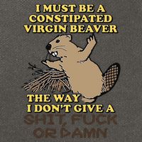 I Must Be Constipated Virgin Beaver The Way I Dont Give A Shit Fuck Or Damn Cotton Canvas Backpack