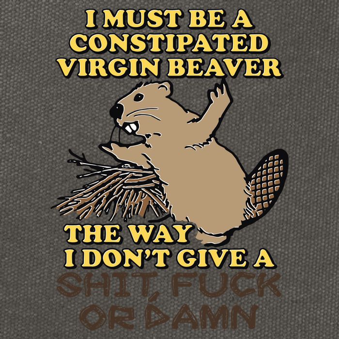 I Must Be Constipated Virgin Beaver The Way I Dont Give A Shit Fuck Or Damn Cotton Canvas Backpack