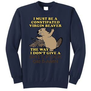 I Must Be Constipated Virgin Beaver The Way I Dont Give A Shit Fuck Or Damn Tall Sweatshirt