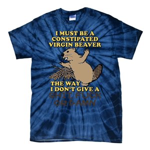 I Must Be Constipated Virgin Beaver The Way I Dont Give A Shit Fuck Or Damn Tie-Dye T-Shirt