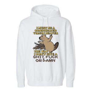 I Must Be Constipated Virgin Beaver The Way I Dont Give A Shit Fuck Or Damn Garment-Dyed Fleece Hoodie