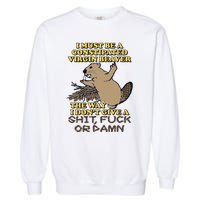 I Must Be Constipated Virgin Beaver The Way I Dont Give A Shit Fuck Or Damn Garment-Dyed Sweatshirt