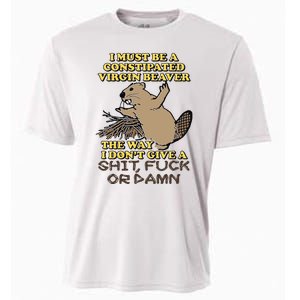 I Must Be Constipated Virgin Beaver The Way I Dont Give A Shit Fuck Or Damn Cooling Performance Crew T-Shirt