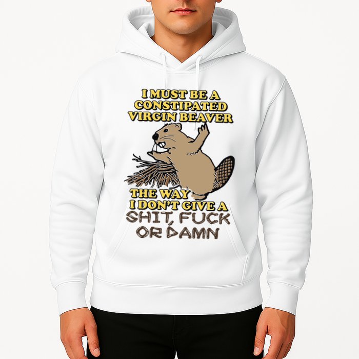 I Must Be Constipated Virgin Beaver The Way I Dont Give A Shit Fuck Or Damn Hoodie