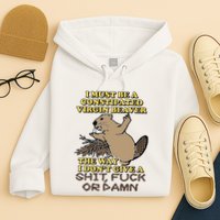 I Must Be Constipated Virgin Beaver The Way I Dont Give A Shit Fuck Or Damn Hoodie