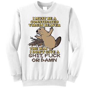 I Must Be Constipated Virgin Beaver The Way I Dont Give A Shit Fuck Or Damn Sweatshirt