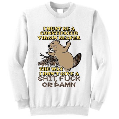 I Must Be Constipated Virgin Beaver The Way I Dont Give A Shit Fuck Or Damn Sweatshirt