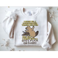 I Must Be Constipated Virgin Beaver The Way I Dont Give A Shit Fuck Or Damn Sweatshirt