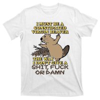 I Must Be Constipated Virgin Beaver The Way I Dont Give A Shit Fuck Or Damn T-Shirt