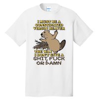 I Must Be Constipated Virgin Beaver The Way I Dont Give A Shit Fuck Or Damn Tall T-Shirt