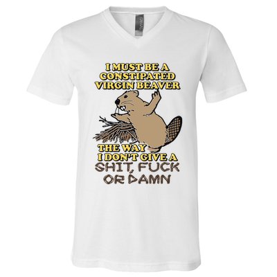 I Must Be Constipated Virgin Beaver The Way I Dont Give A Shit Fuck Or Damn V-Neck T-Shirt