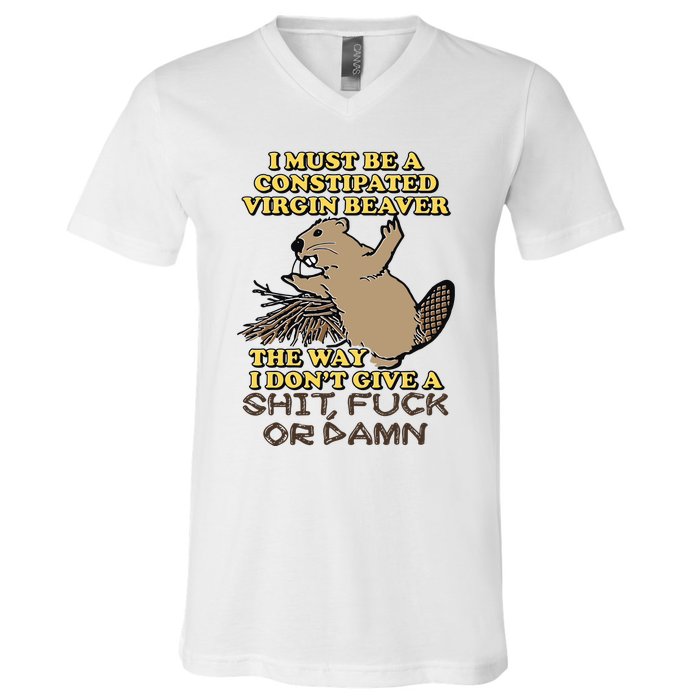 I Must Be Constipated Virgin Beaver The Way I Dont Give A Shit Fuck Or Damn V-Neck T-Shirt