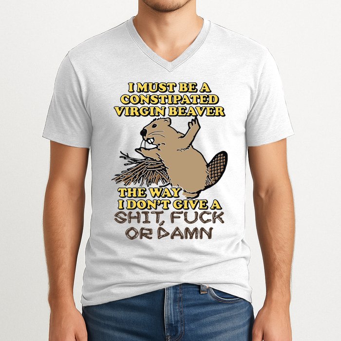 I Must Be Constipated Virgin Beaver The Way I Dont Give A Shit Fuck Or Damn V-Neck T-Shirt