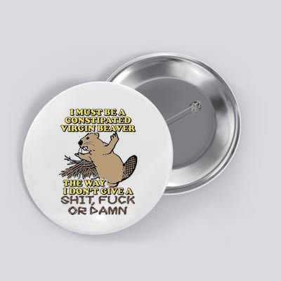 I Must Be Constipated Virgin Beaver The Way I Dont Give A Shit Fuck Or Damn Button