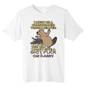 I Must Be Constipated Virgin Beaver The Way I Dont Give A Shit Fuck Or Damn Tall Fusion ChromaSoft Performance T-Shirt