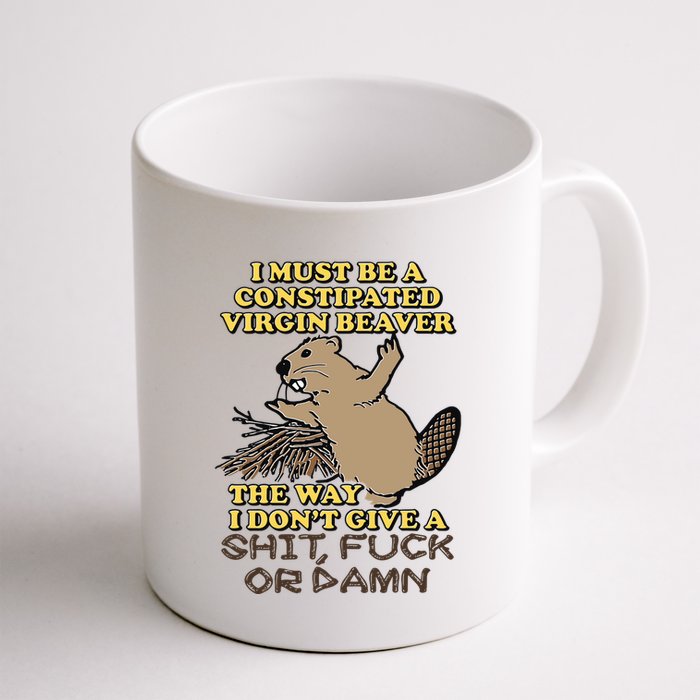 I Must Be Constipated Virgin Beaver The Way I Dont Give A Shit Fuck Or Damn Mug