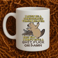 I Must Be Constipated Virgin Beaver The Way I Dont Give A Shit Fuck Or Damn Mug