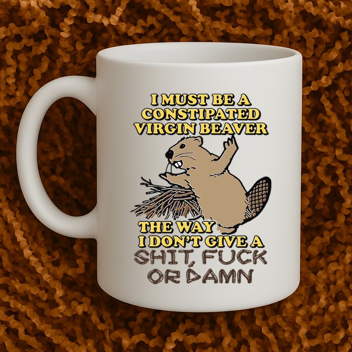 I Must Be Constipated Virgin Beaver The Way I Dont Give A Shit Fuck Or Damn Mug
