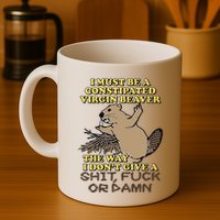 I Must Be Constipated Virgin Beaver The Way I Dont Give A Shit Fuck Or Damn Mug