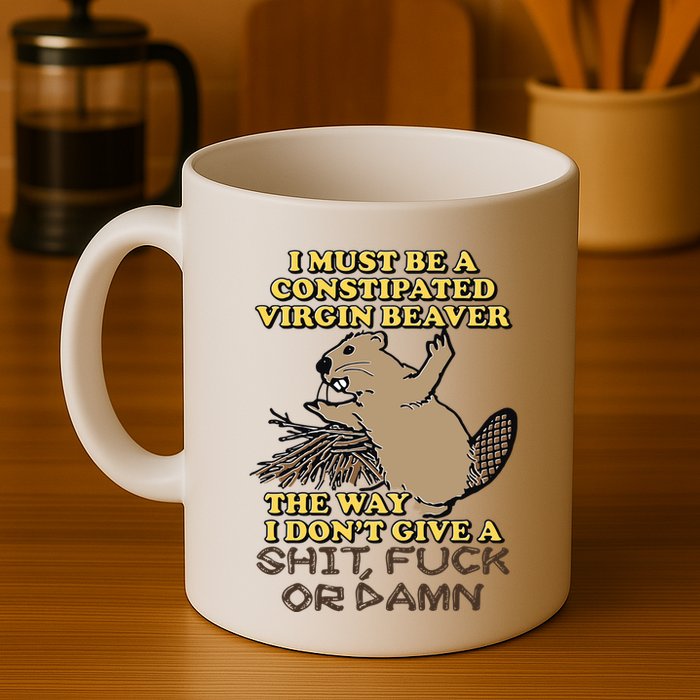 I Must Be Constipated Virgin Beaver The Way I Dont Give A Shit Fuck Or Damn Mug