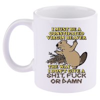 I Must Be Constipated Virgin Beaver The Way I Dont Give A Shit Fuck Or Damn 11oz C Handle Ceramic Mug