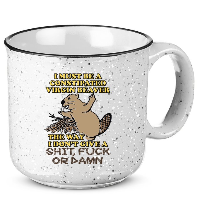 I Must Be Constipated Virgin Beaver The Way I Dont Give A Shit Fuck Or Damn 15oz Campfire Ceramic Mug