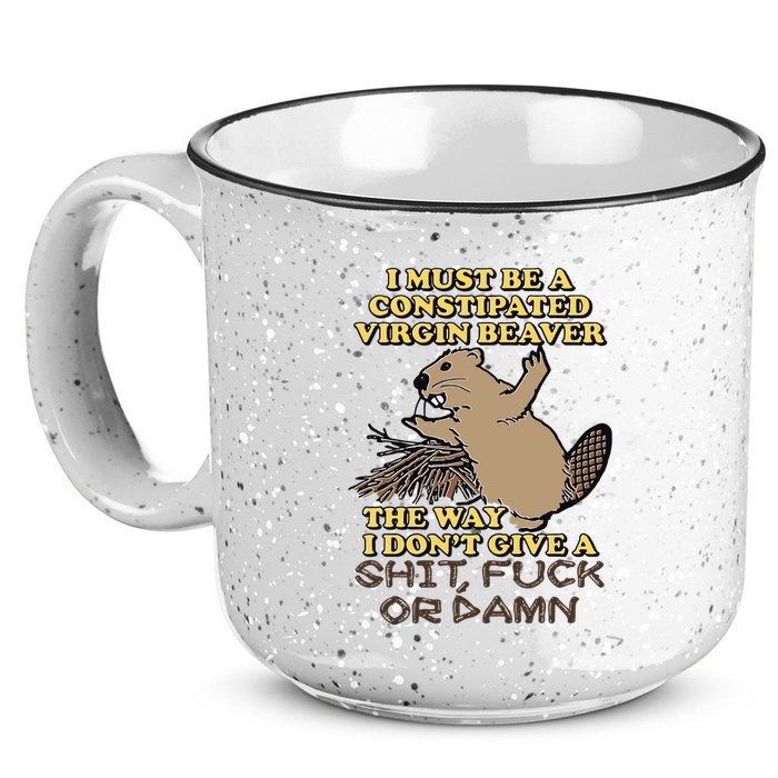 I Must Be Constipated Virgin Beaver The Way I Dont Give A Shit Fuck Or Damn 15oz Campfire Ceramic Mug