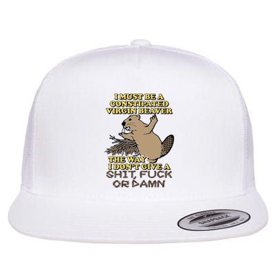 I Must Be Constipated Virgin Beaver The Way I Dont Give A Shit Fuck Or Damn Flatbill Hat