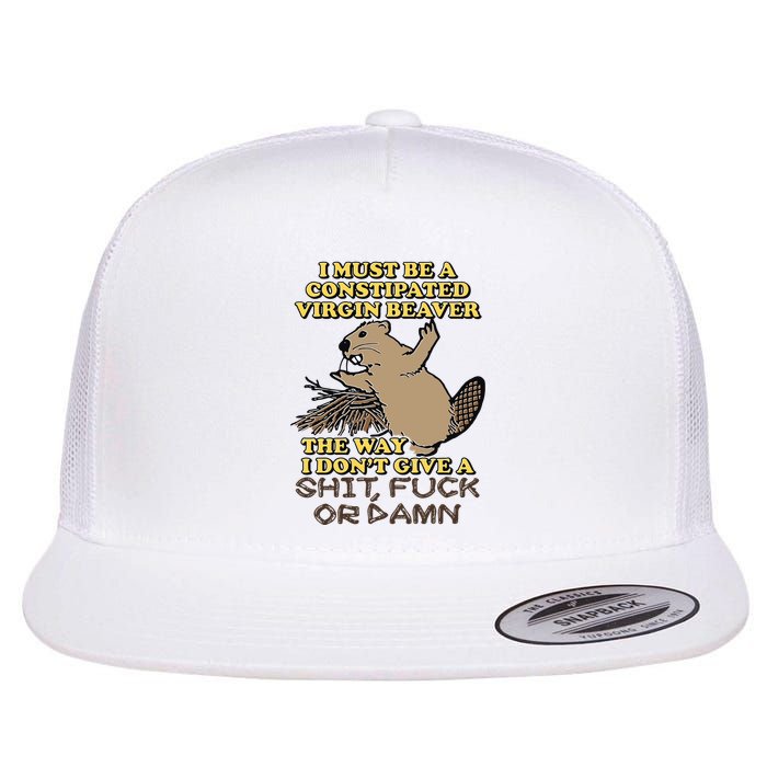 I Must Be Constipated Virgin Beaver The Way I Dont Give A Shit Fuck Or Damn Flatbill Hat