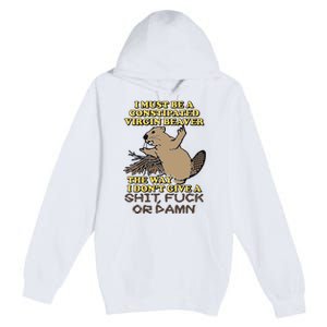 I Must Be Constipated Virgin Beaver The Way I Dont Give A Shit Fuck Or Damn Premium Pullover Hoodie