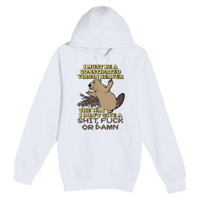 I Must Be Constipated Virgin Beaver The Way I Dont Give A Shit Fuck Or Damn Premium Pullover Hoodie