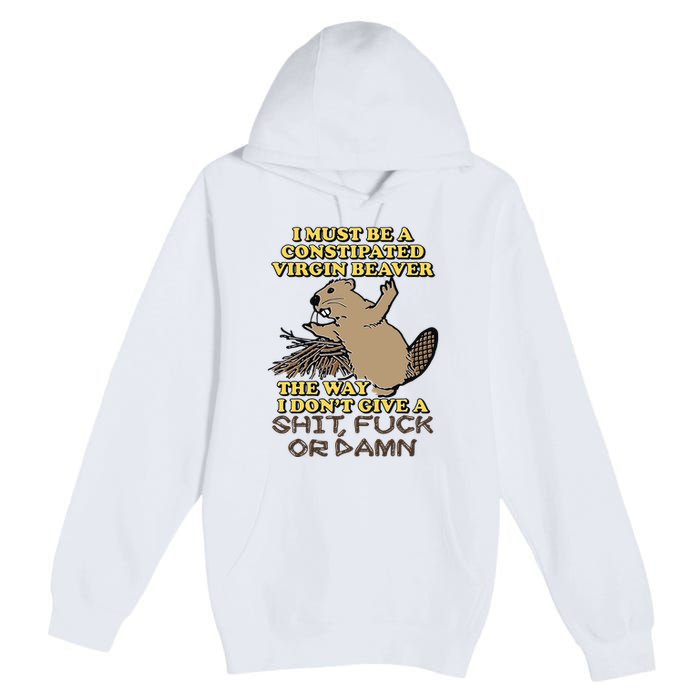 I Must Be Constipated Virgin Beaver The Way I Dont Give A Shit Fuck Or Damn Premium Pullover Hoodie