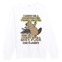 I Must Be Constipated Virgin Beaver The Way I Dont Give A Shit Fuck Or Damn Premium Crewneck Sweatshirt