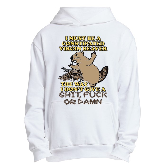 I Must Be Constipated Virgin Beaver The Way I Dont Give A Shit Fuck Or Damn Urban Pullover Hoodie