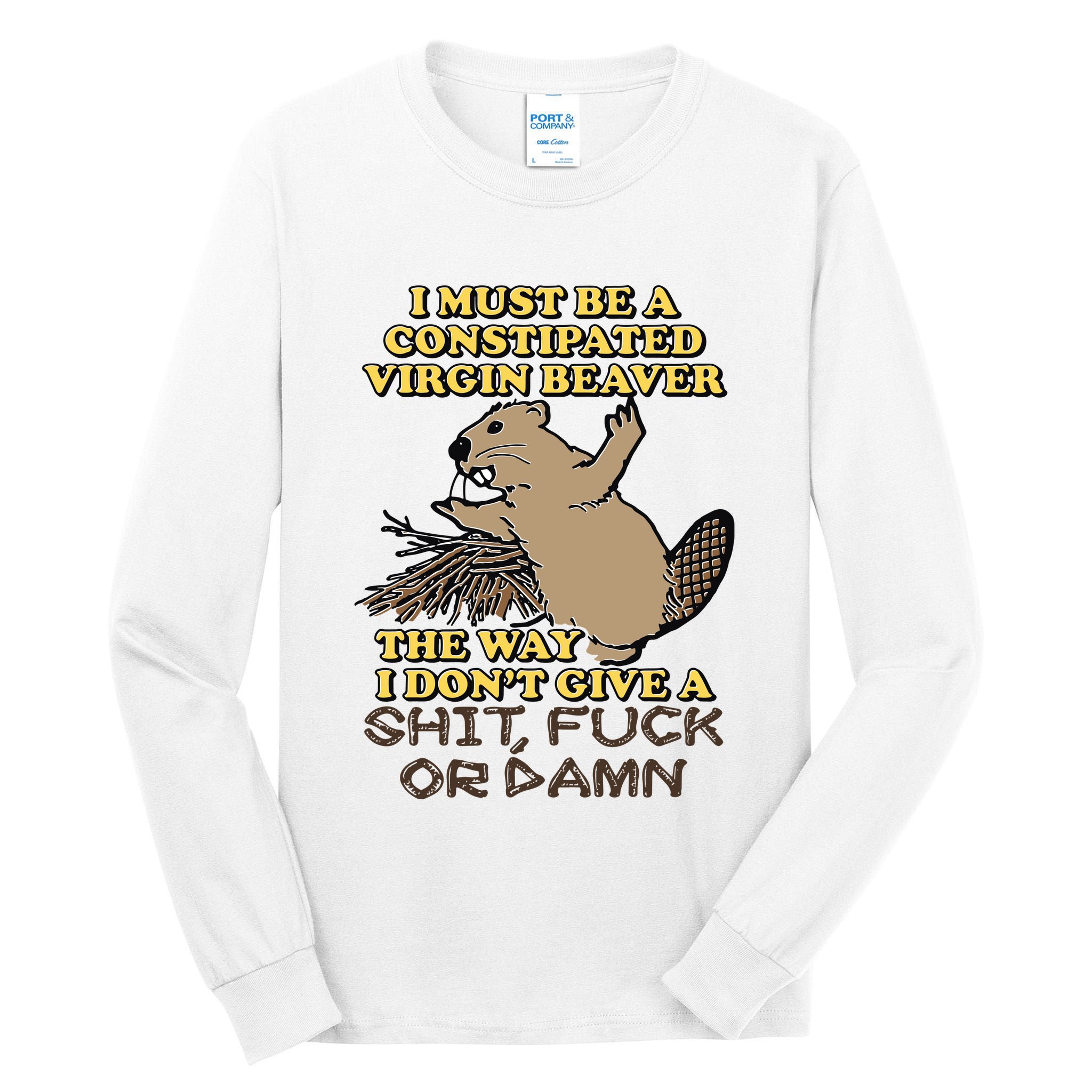 I Must Be Constipated Virgin Beaver The Way I Dont Give A Shit Fuck Or Damn Tall Long Sleeve T-Shirt