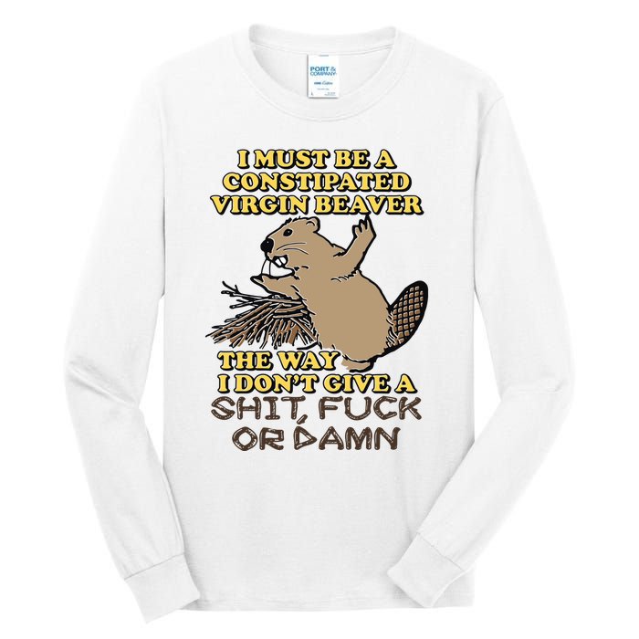 I Must Be Constipated Virgin Beaver The Way I Dont Give A Shit Fuck Or Damn Tall Long Sleeve T-Shirt