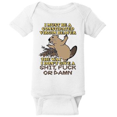 I Must Be Constipated Virgin Beaver The Way I Dont Give A Shit Fuck Or Damn Baby Bodysuit