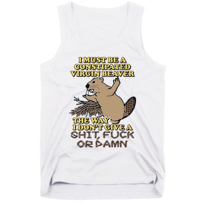 I Must Be Constipated Virgin Beaver The Way I Dont Give A Shit Fuck Or Damn Tank Top