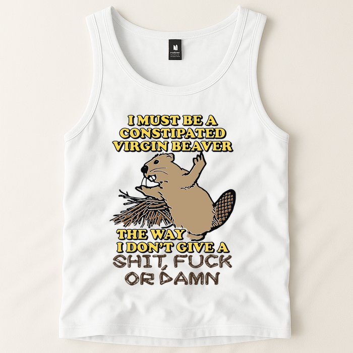 I Must Be Constipated Virgin Beaver The Way I Dont Give A Shit Fuck Or Damn Tank Top