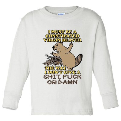 I Must Be Constipated Virgin Beaver The Way I Dont Give A Shit Fuck Or Damn Toddler Long Sleeve Shirt