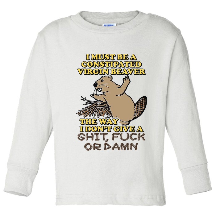 I Must Be Constipated Virgin Beaver The Way I Dont Give A Shit Fuck Or Damn Toddler Long Sleeve Shirt