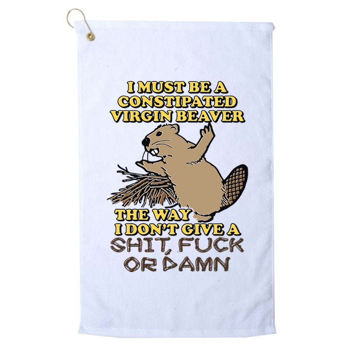 I Must Be Constipated Virgin Beaver The Way I Dont Give A Shit Fuck Or Damn Golf Towel