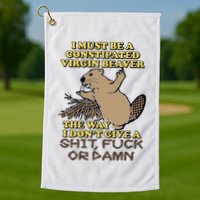 I Must Be Constipated Virgin Beaver The Way I Dont Give A Shit Fuck Or Damn Golf Towel