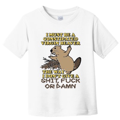 I Must Be Constipated Virgin Beaver The Way I Dont Give A Shit Fuck Or Damn Toddler T-Shirt
