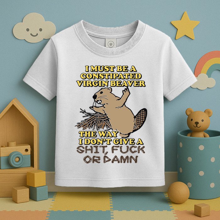 I Must Be Constipated Virgin Beaver The Way I Dont Give A Shit Fuck Or Damn Toddler T-Shirt