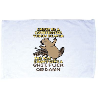 I Must Be Constipated Virgin Beaver The Way I Dont Give A Shit Fuck Or Damn Microfiber Hand Towel