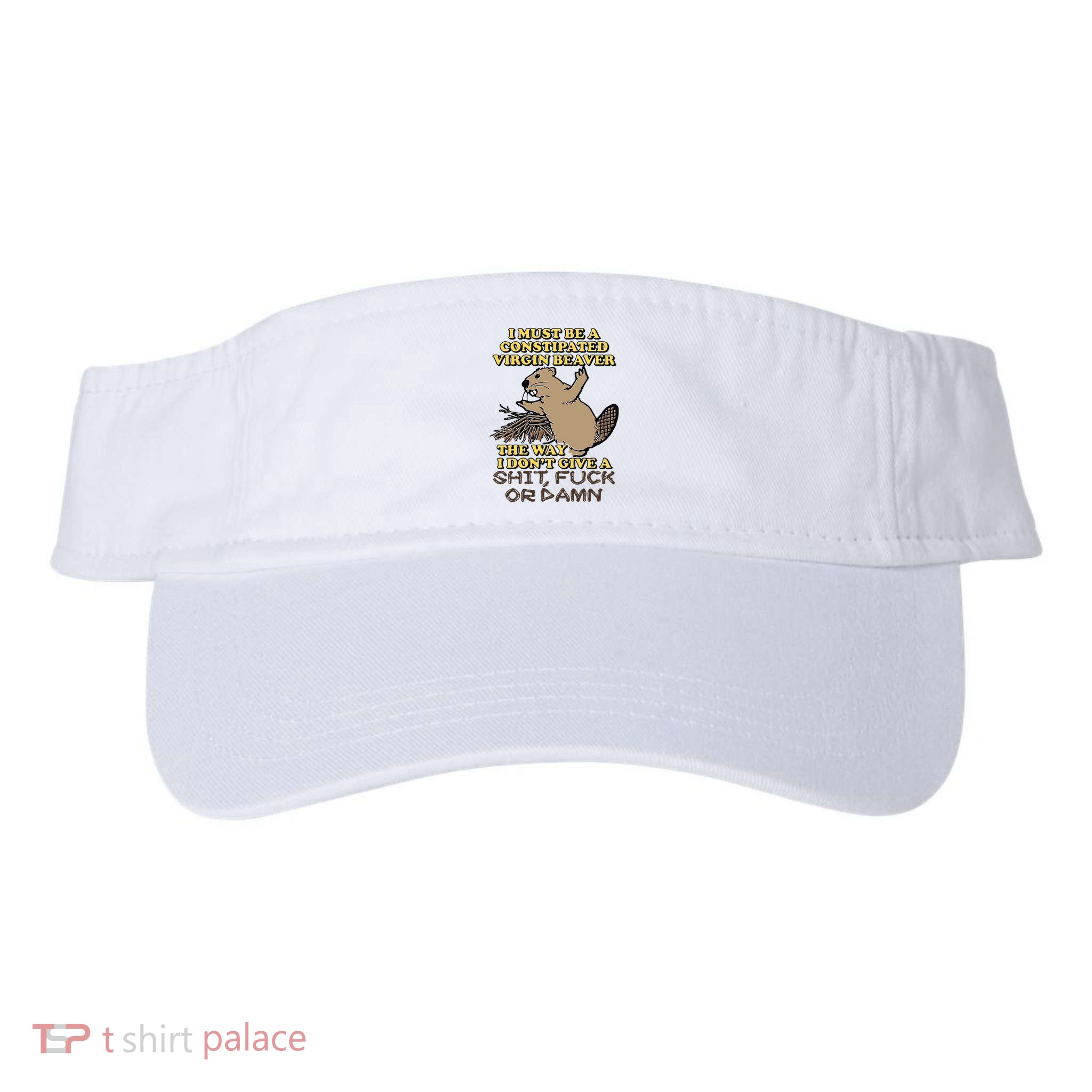 I Must Be Constipated Virgin Beaver The Way I Dont Give A Shit Fuck Or Damn Visor
