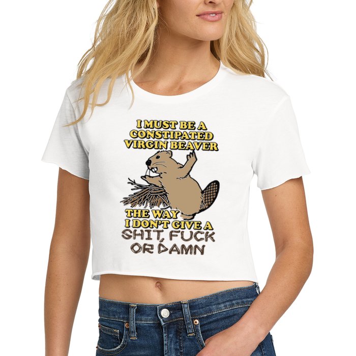 I Must Be Constipated Virgin Beaver The Way I Dont Give A Shit Fuck Or Damn Crop Top