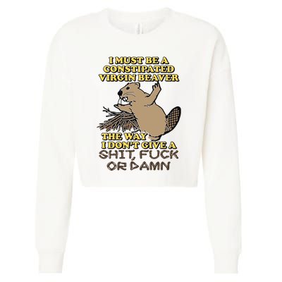 I Must Be Constipated Virgin Beaver The Way I Dont Give A Shit Fuck Or Damn Cropped Pullover Crew